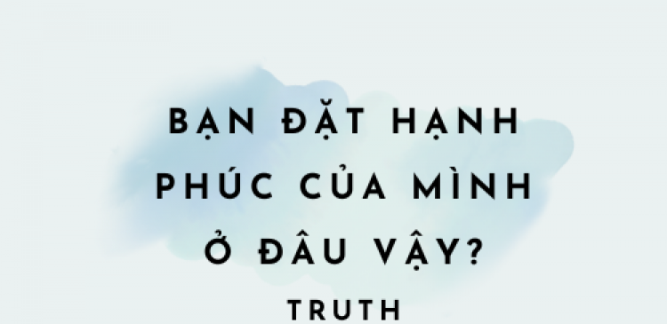 HẠNH PHÚC BẠN ĐẶT Ở ĐÂU?
